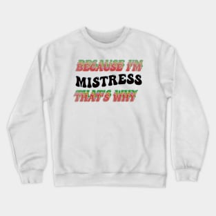 BECAUSE I'M MISTRESS : THATS WHY Crewneck Sweatshirt